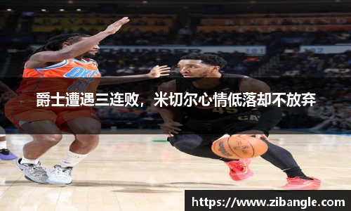 爵士遭遇三连败，米切尔心情低落却不放弃