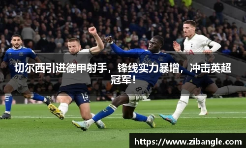 切尔西引进德甲射手，锋线实力暴增，冲击英超冠军！