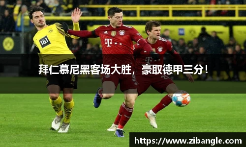 拜仁慕尼黑客场大胜，豪取德甲三分！