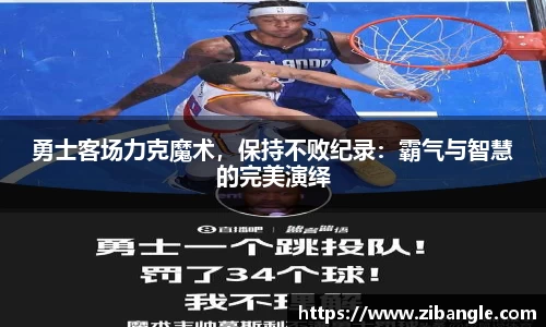 勇士客场力克魔术，保持不败纪录：霸气与智慧的完美演绎