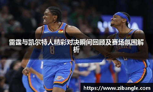 雷霆与凯尔特人精彩对决瞬间回顾及赛场氛围解析