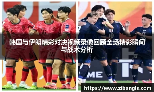 韩国与伊朗精彩对决视频录像回顾全场精彩瞬间与战术分析