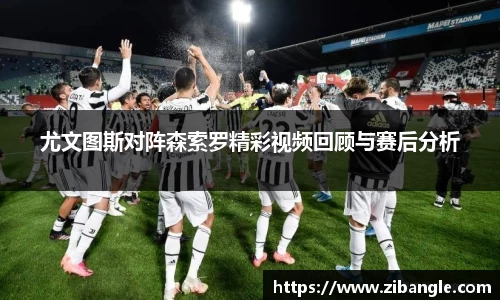 尤文图斯对阵森索罗精彩视频回顾与赛后分析