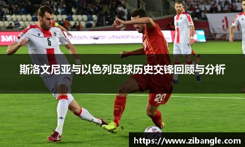 斯洛文尼亚与以色列足球历史交锋回顾与分析