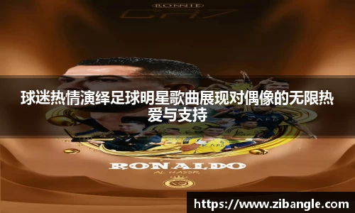 球迷热情演绎足球明星歌曲展现对偶像的无限热爱与支持